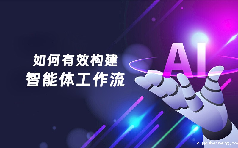 如何有效构建智能体工作流